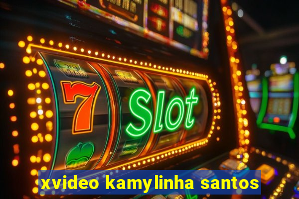 xvideo kamylinha santos